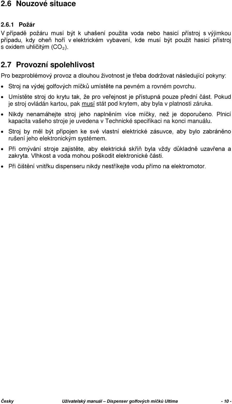 Umístěte stroj do krytu tak, že pro veřejnost je přístupná pouze přední část. Pokud je stroj ovládán kartou, pak musí stát pod krytem, aby byla v platnosti záruka.