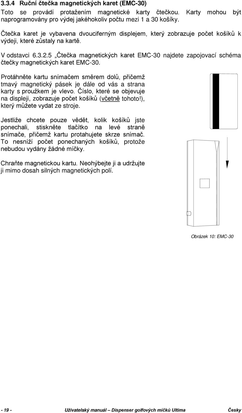 5 Čtečka magnetických karet EMC-30 najdete zapojovací schéma čtečky magnetických karet EMC-30.