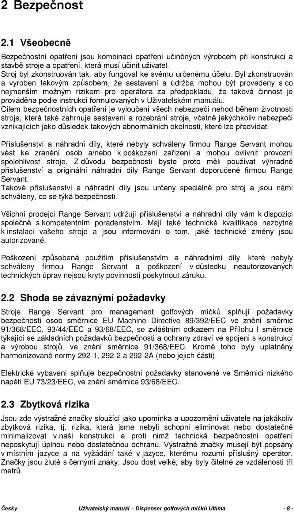 Byl zkonstruován a vyroben takovým způsobem, že sestavení a údržba mohou být provedeny s co nejmenším možným rizikem pro operátora za předpokladu, že taková činnost je prováděna podle instrukcí