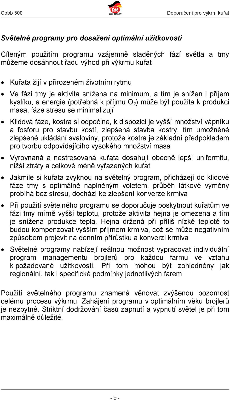 kostra si odpočine, k dispozici je vyšší množství vápníku a fosforu pro stavbu kostí, zlepšená stavba kostry, tím umožněné zlepšené ukládání svaloviny, protože kostra je základní předpokladem pro