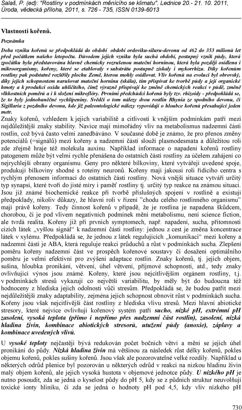 které se etablovaly v substrátu postupně získaly i mykorrhizu. Díky kořenům rostliny pak podstatně rozšířily plochu Země, kterou mohly osidlovat.