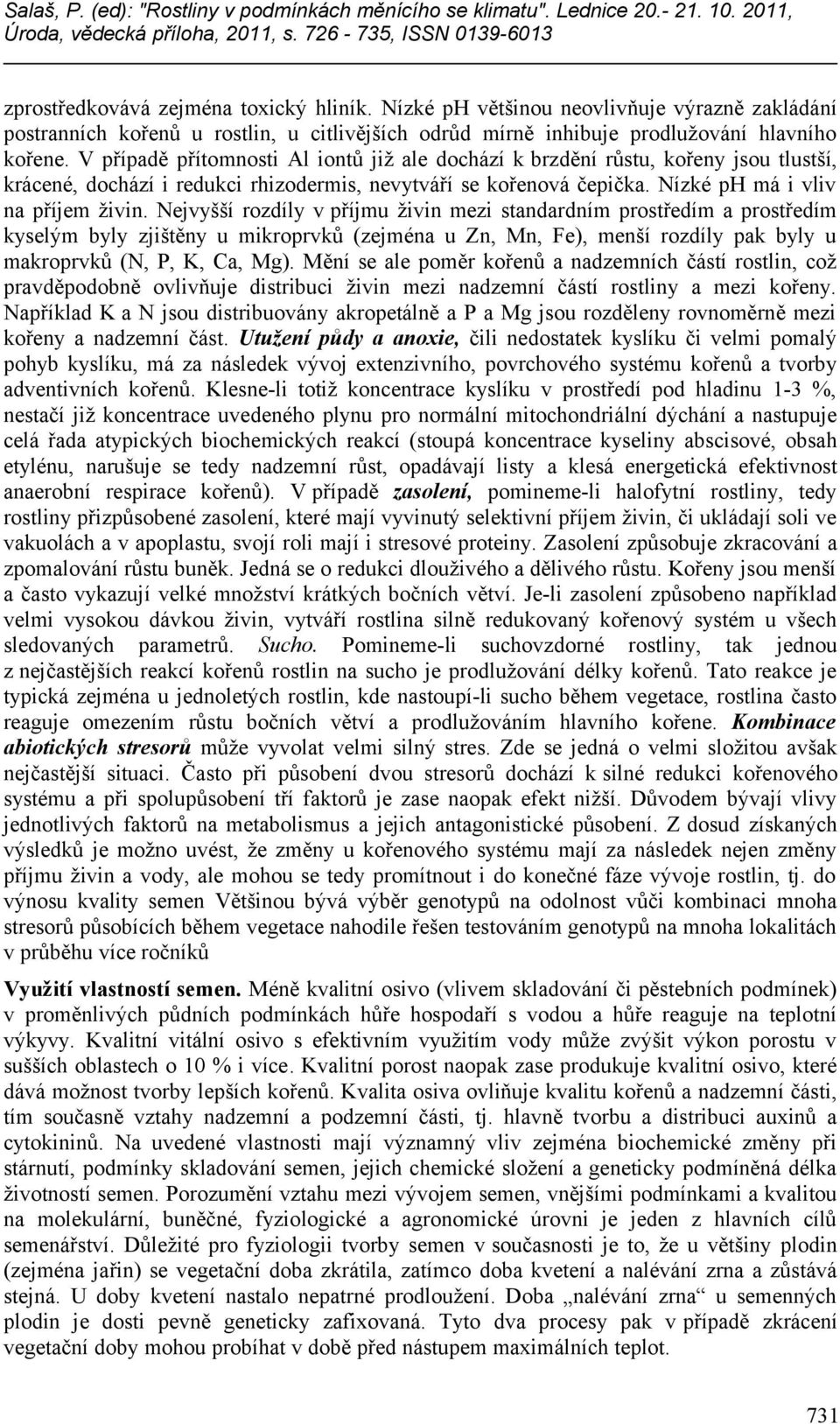 Nejvyšší rozdíly v příjmu živin mezi standardním prostředím a prostředím kyselým byly zjištěny u mikroprvků (zejména u Zn, Mn, Fe), menší rozdíly pak byly u makroprvků (N, P, K, Ca, Mg).