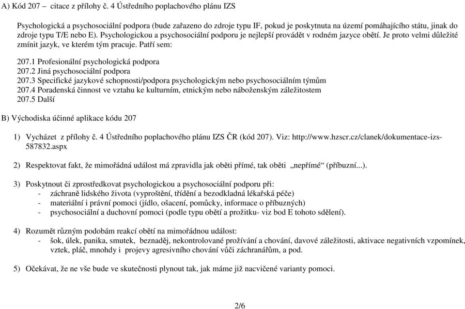 Psychologickou a psychosociální podporu je nejlepší provádět v rodném jazyce obětí. Je proto velmi důležité zmínit jazyk, ve kterém tým pracuje. Patří sem: 207.