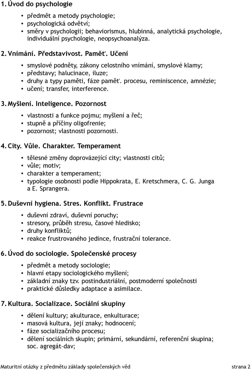 procesu, reminiscence, amnézie; učení; transfer, interference. 3.Myšlení. Inteligence.