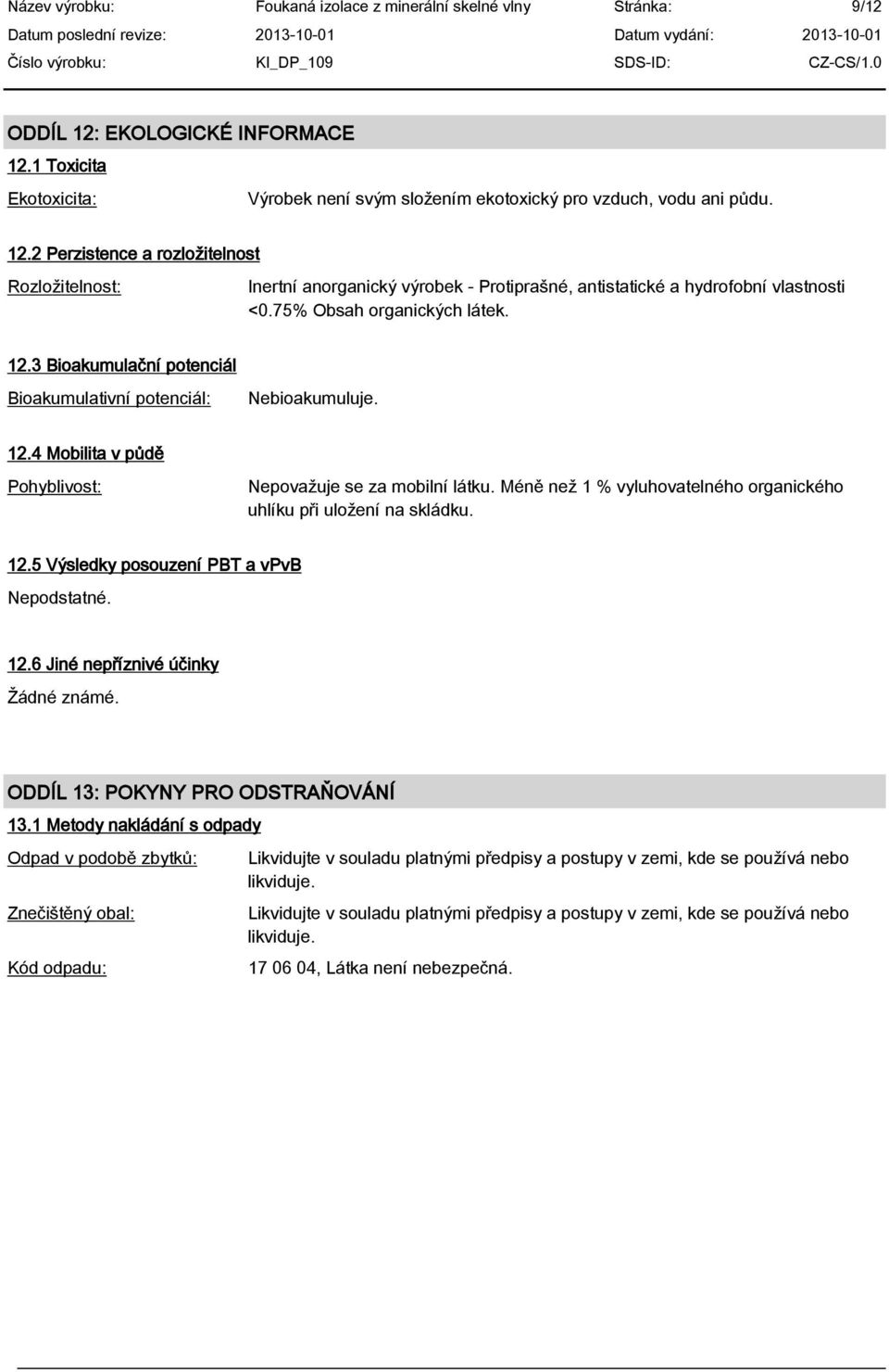 Méně než 1 % vyluhovatelného organického uhlíku při uložení na skládku. 12.5 Výsledky posouzení PBT a vpvb 12.6 Jiné nep zniv inky Žádné známé. ODDÍL 13: POKYNY PRO ODSTRA OVÁNÍ 13.