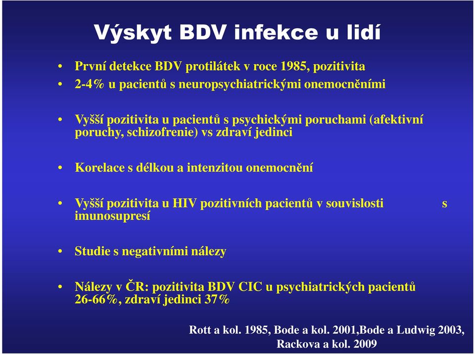 onemocnění Vyšší pozitivita u HIV pozitivních pacientů v souvislosti s imunosupresí Studie s negativními nálezy Nálezy v ČR: