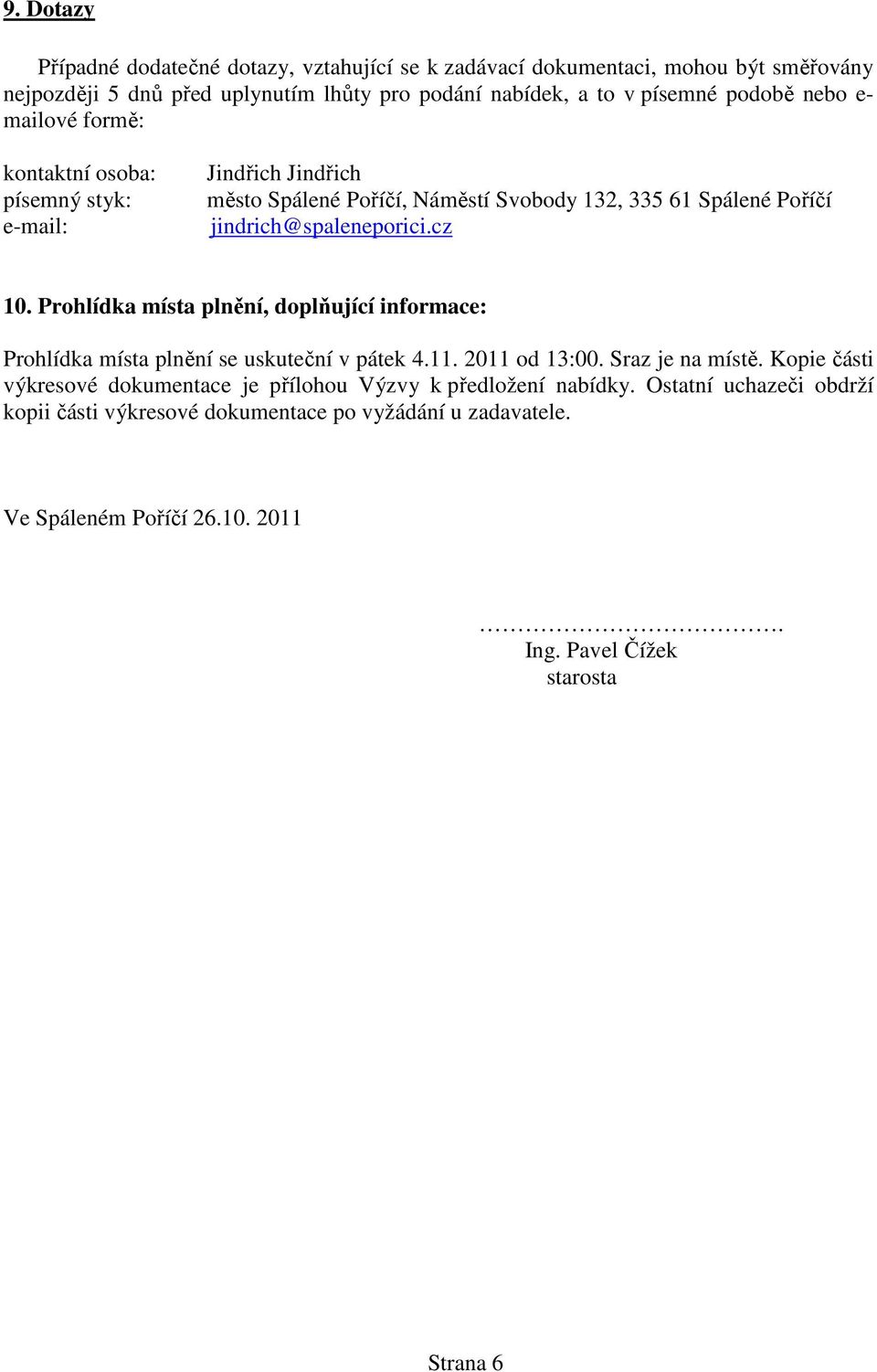 Prohlídka místa plnění, doplňující informace: Prohlídka místa plnění se uskuteční v pátek 4.11. 2011 od 13:00. Sraz je na místě.