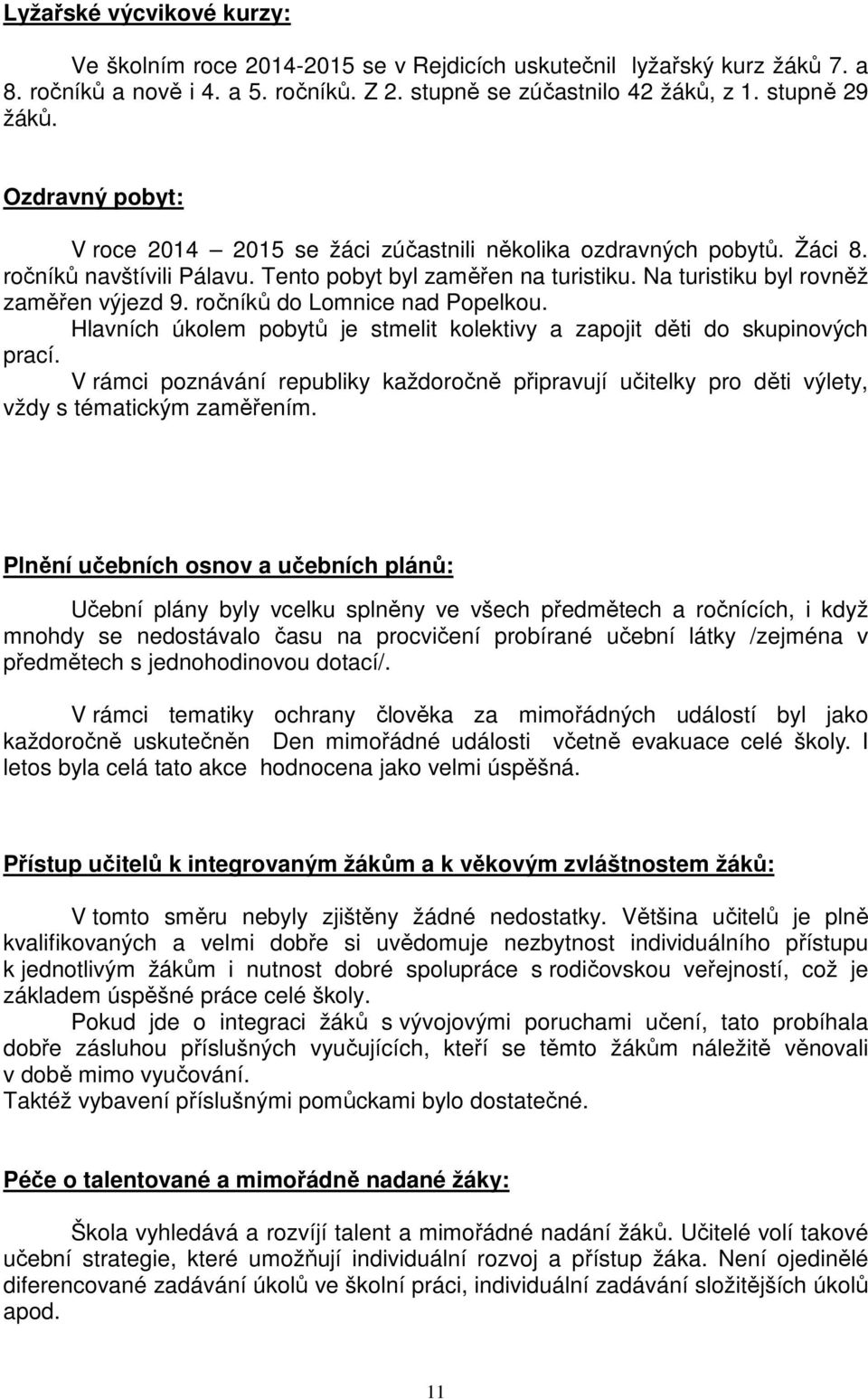 ročníků do Lomnice nad Popelkou. Hlavních úkolem pobytů je stmelit kolektivy a zapojit děti do skupinových prací.