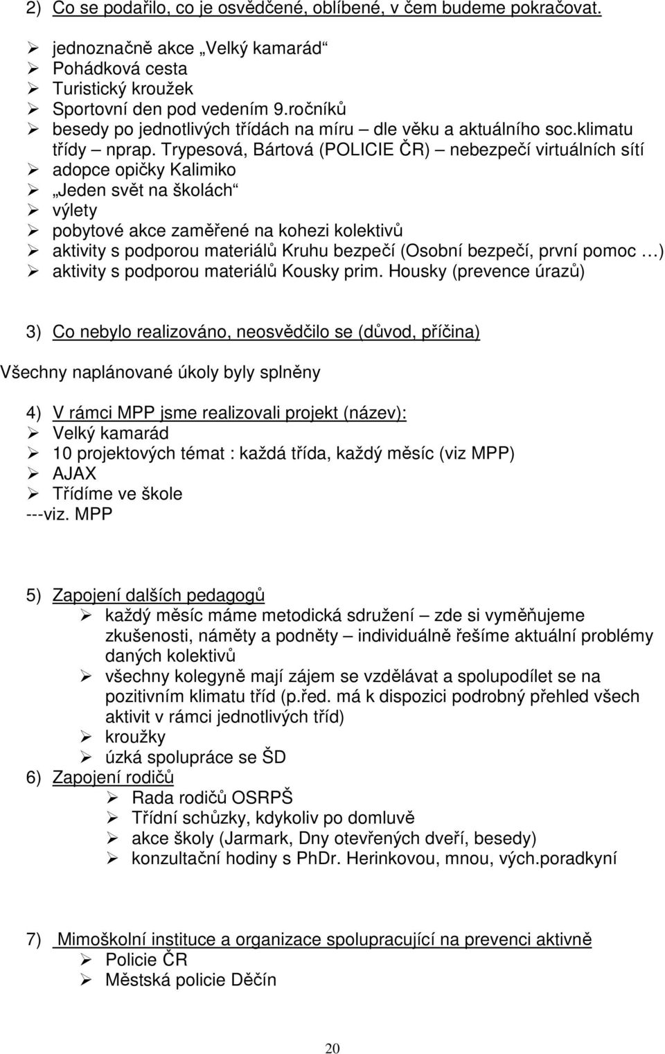 Trypesová, Bártová (POLICIE ČR) nebezpečí virtuálních sítí adopce opičky Kalimiko Jeden svět na školách výlety pobytové akce zaměřené na kohezi kolektivů aktivity s podporou materiálů Kruhu bezpečí