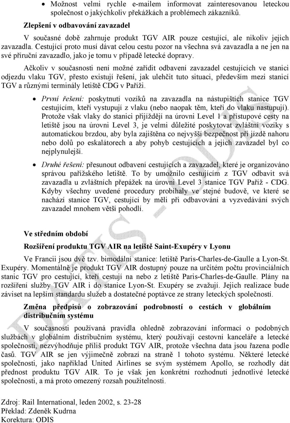 Cestující proto musí dávat celou cestu pozor na všechna svá zavazadla a ne jen na své příruční zavazadlo, jako je tomu v případě letecké dopravy.