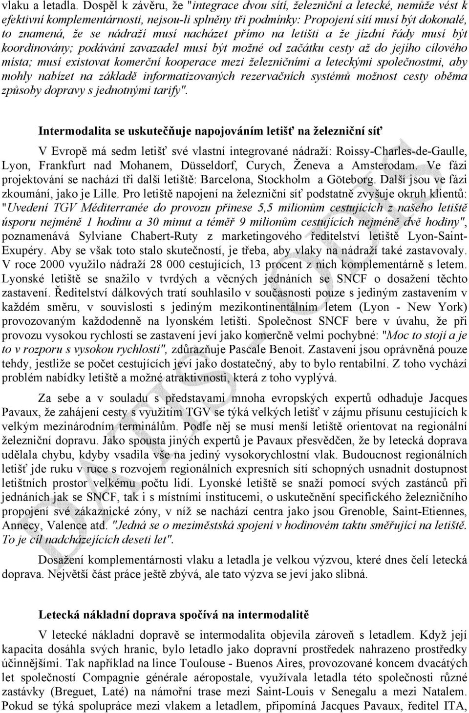 musí nacházet přímo na letišti a že jízdní řády musí být koordinovány; podávání zavazadel musí být možné od začátku cesty až do jejího cílového místa; musí existovat komerční kooperace mezi