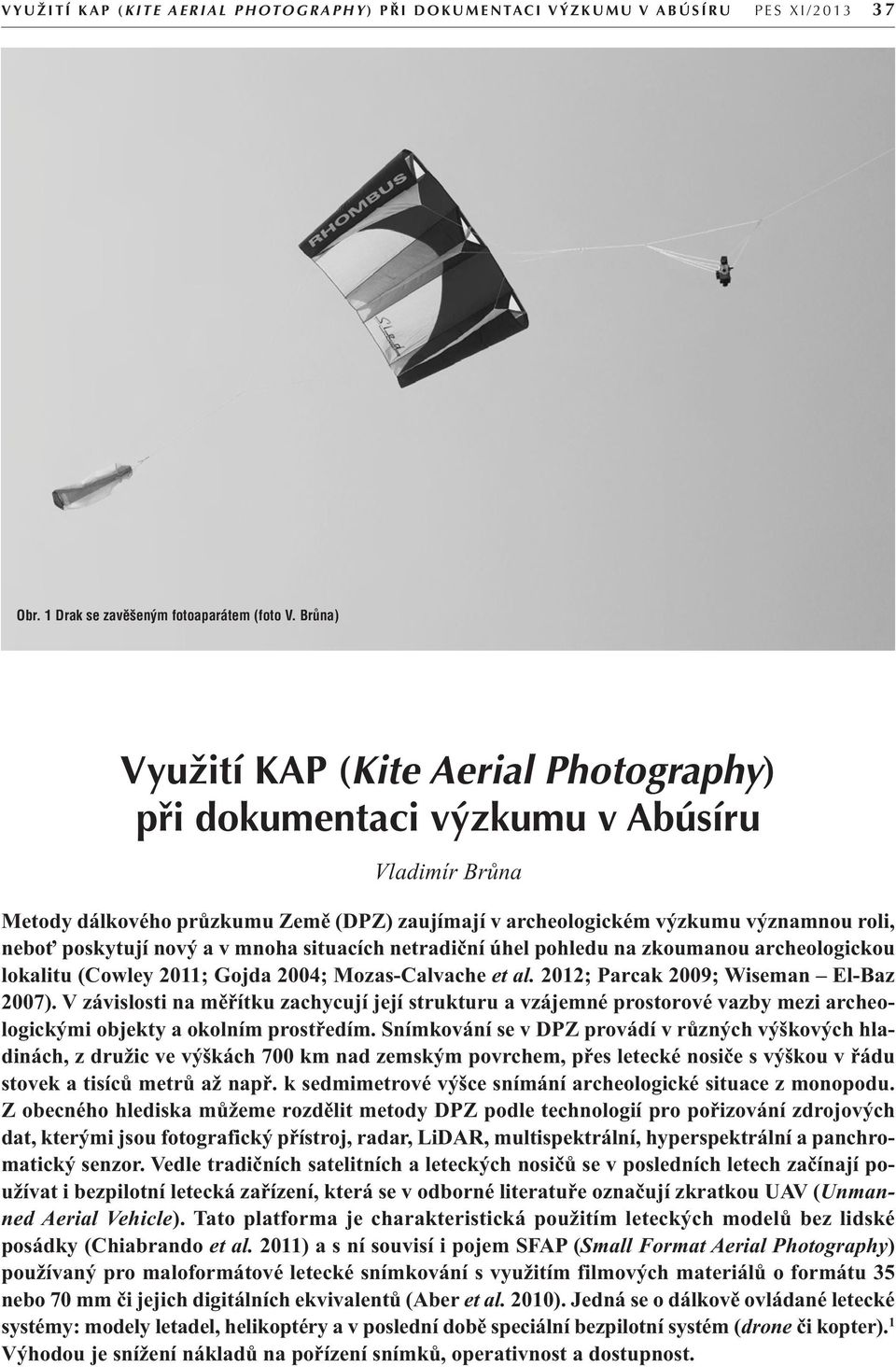 nový a v mnoha situacích netradiční úhel pohledu na zkoumanou archeologickou lokalitu (Cowley 2011; Gojda 2004; Mozas-Calvache et al. 2012; Parcak 2009; Wiseman El-Baz 2007).