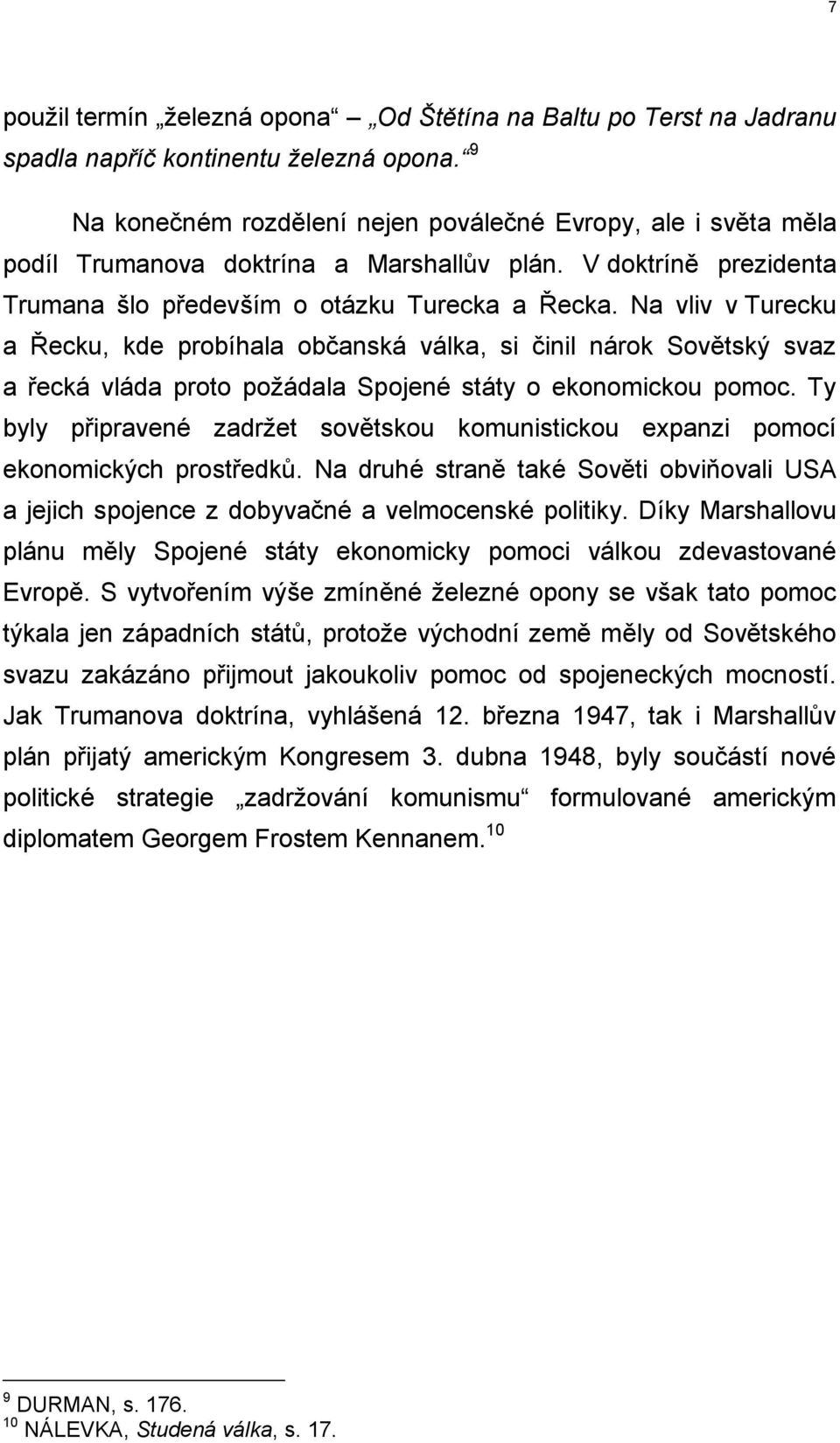 Na vliv v Turecku a Řecku, kde probíhala občanská válka, si činil nárok Sovětský svaz a řecká vláda proto požádala Spojené státy o ekonomickou pomoc.