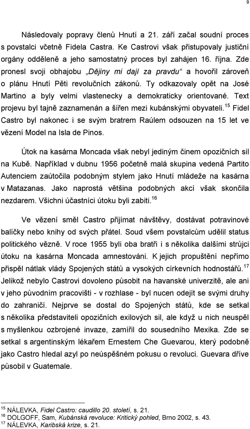 Ty odkazovaly opět na José Martino a byly velmi vlastenecky a demokraticky orientované. Text projevu byl tajně zaznamenán a šířen mezi kubánskými obyvateli.