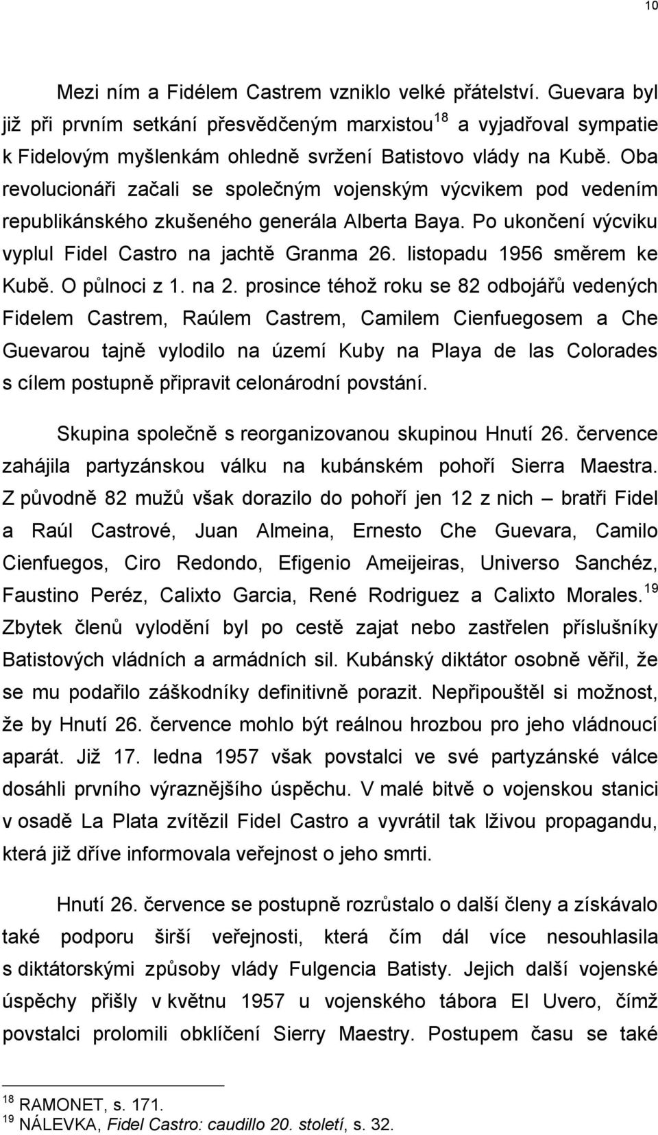 Oba revolucionáři začali se společným vojenským výcvikem pod vedením republikánského zkušeného generála Alberta Baya. Po ukončení výcviku vyplul Fidel Castro na jachtě Granma 26.