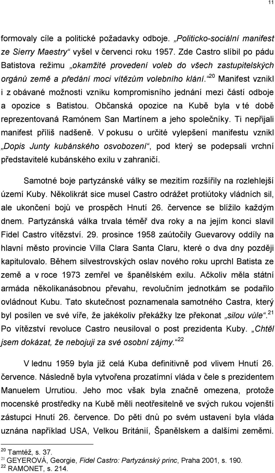 20 Manifest vznikl i z obávané možnosti vzniku kompromisního jednání mezi částí odboje a opozice s Batistou.