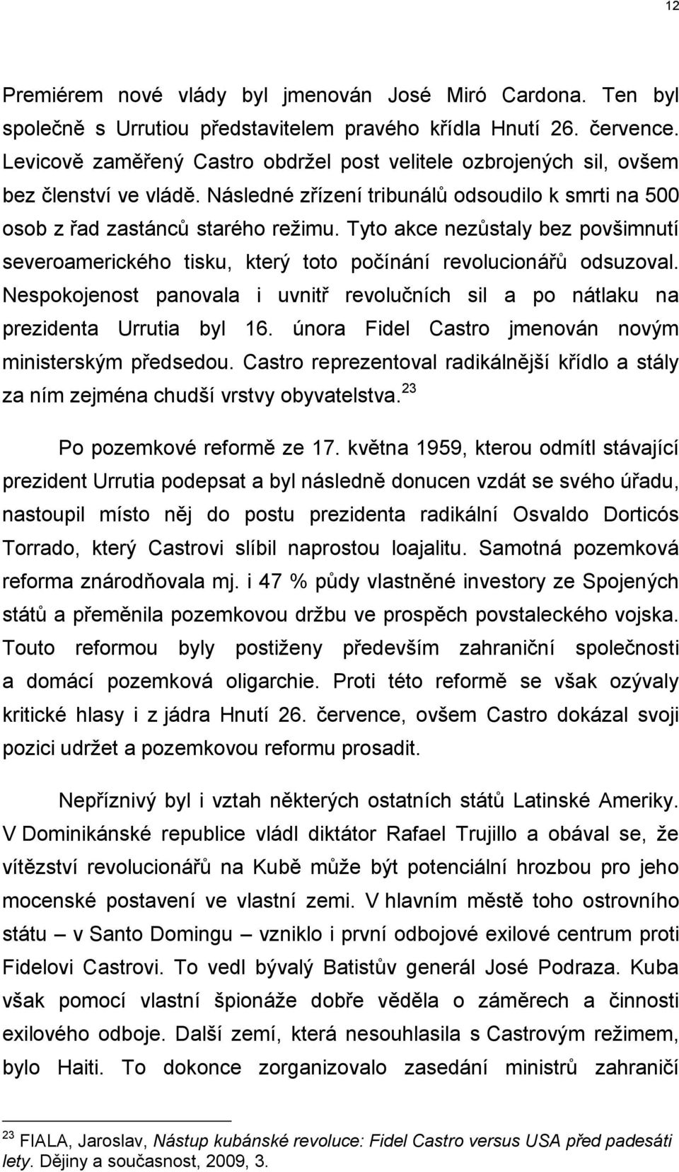 Tyto akce nezůstaly bez povšimnutí severoamerického tisku, který toto počínání revolucionářů odsuzoval. Nespokojenost panovala i uvnitř revolučních sil a po nátlaku na prezidenta Urrutia byl 16.