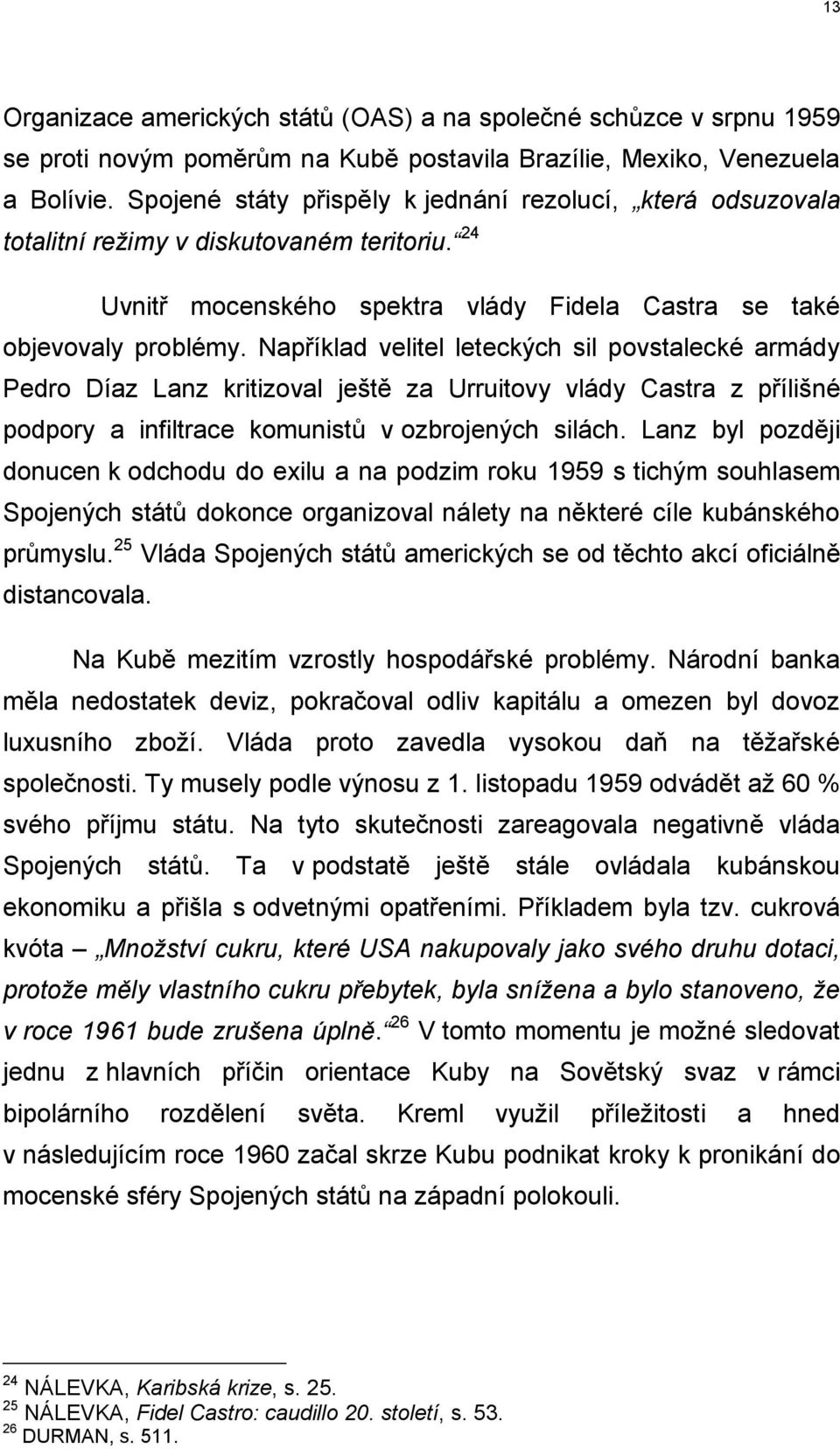 Například velitel leteckých sil povstalecké armády Pedro Díaz Lanz kritizoval ještě za Urruitovy vlády Castra z přílišné podpory a infiltrace komunistů v ozbrojených silách.