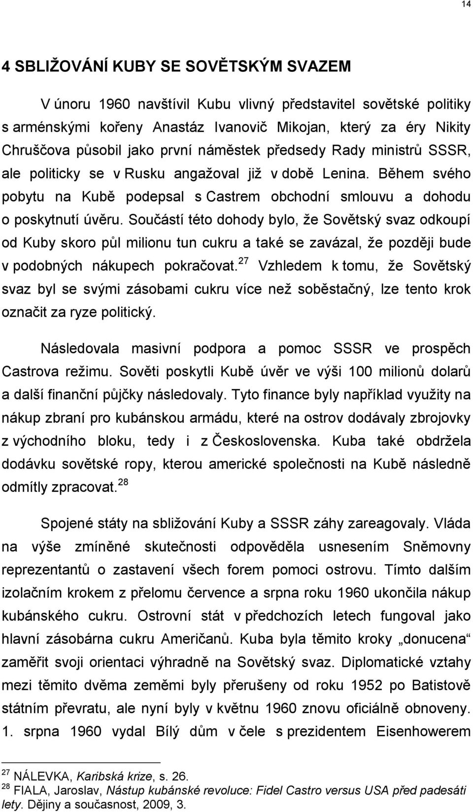 Součástí této dohody bylo, že Sovětský svaz odkoupí od Kuby skoro půl milionu tun cukru a také se zavázal, že později bude v podobných nákupech pokračovat.