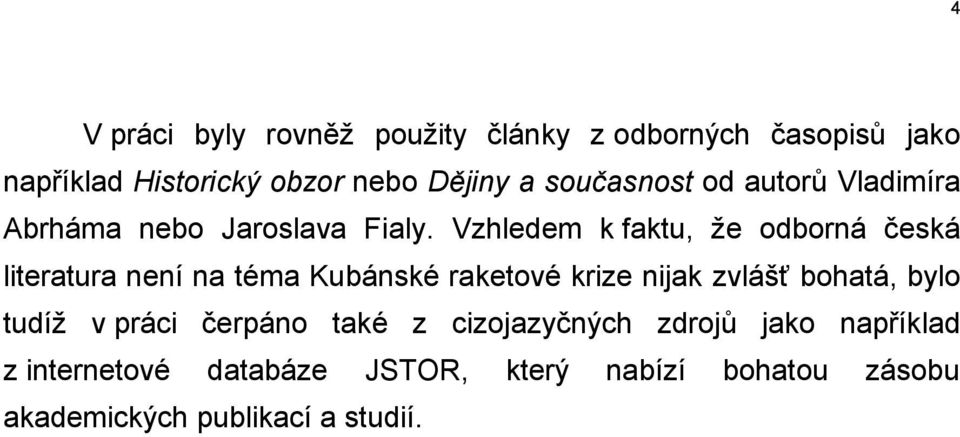 Vzhledem k faktu, že odborná česká literatura není na téma Kubánské raketové krize nijak zvlášť bohatá,