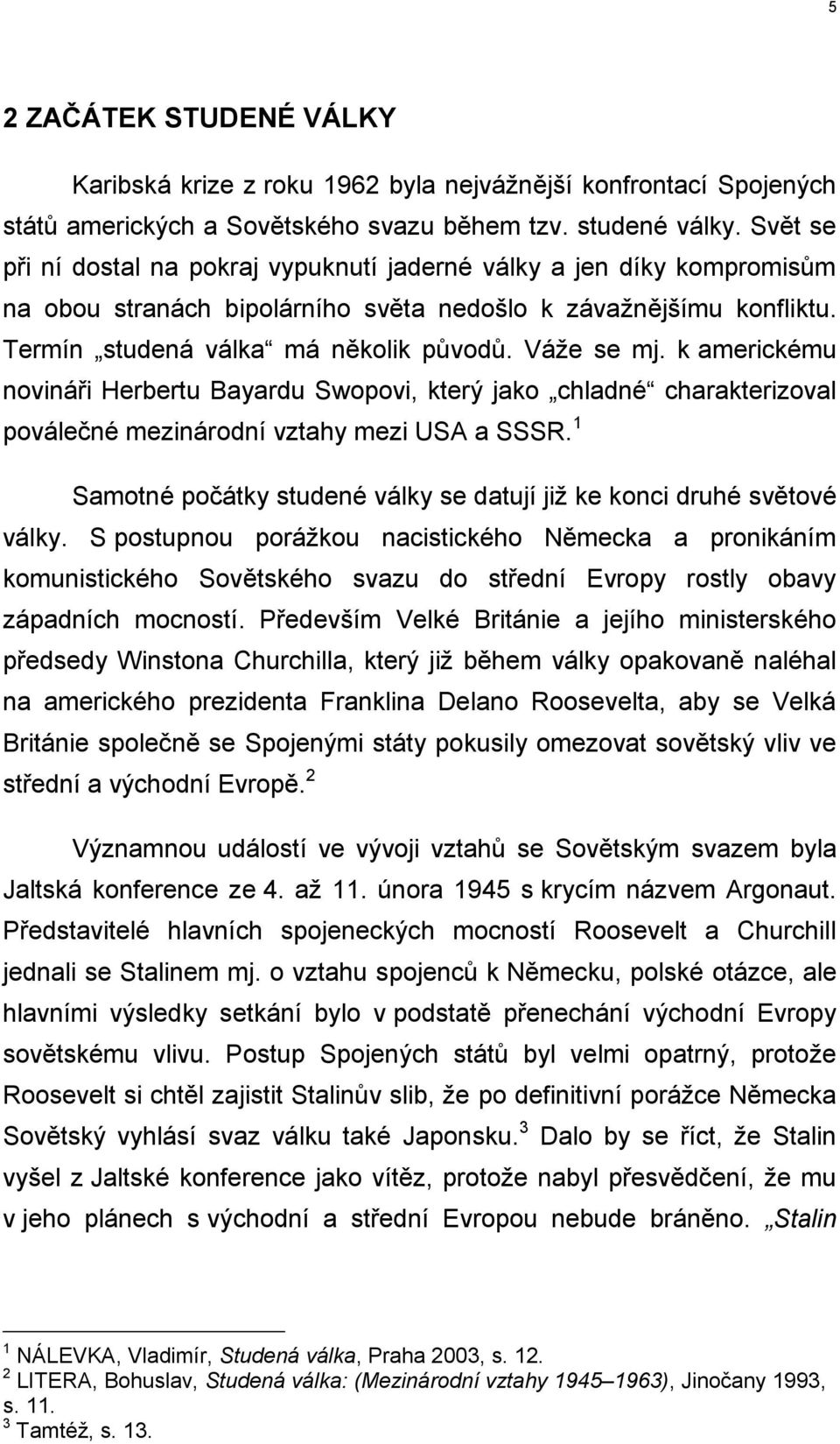 k americkému novináři Herbertu Bayardu Swopovi, který jako chladné charakterizoval poválečné mezinárodní vztahy mezi USA a SSSR.