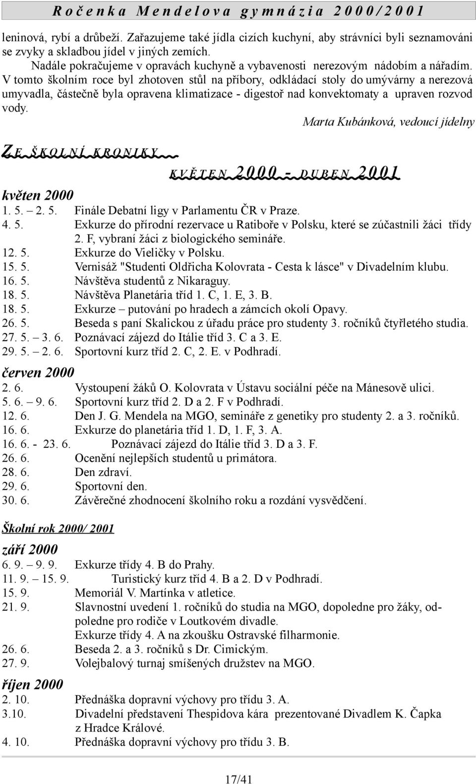 V tomto školním roce byl zhotoven stůl na příbory, odkládací stoly do umývárny a nerezová umyvadla, částečně byla opravena klimatizace - digestoř nad konvektomaty a upraven rozvod vody.