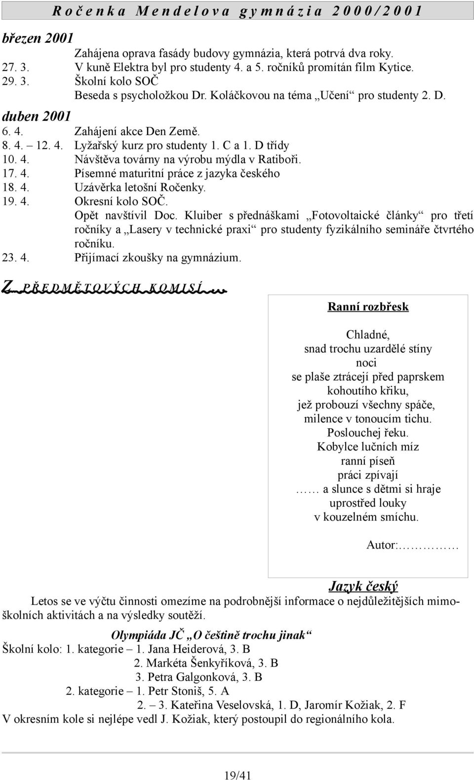 4. Písemné maturitní práce z jazyka českého 18. 4. Uzávěrka letošní Ročenky. 19. 4. Okresní kolo SOČ. Opět navštívil Doc.