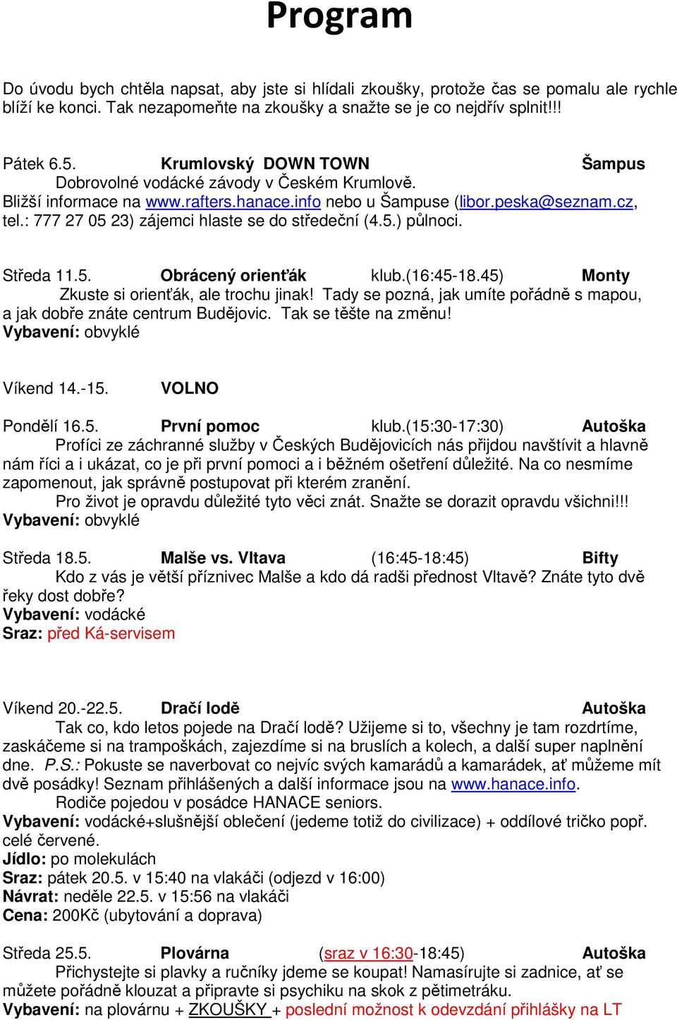 : 777 27 05 23) zájemci hlaste se do středeční (4.5.) půlnoci. Středa 11.5. Obrácený orienťák klub.(16:45-18.45) Monty Zkuste si orienťák, ale trochu jinak!