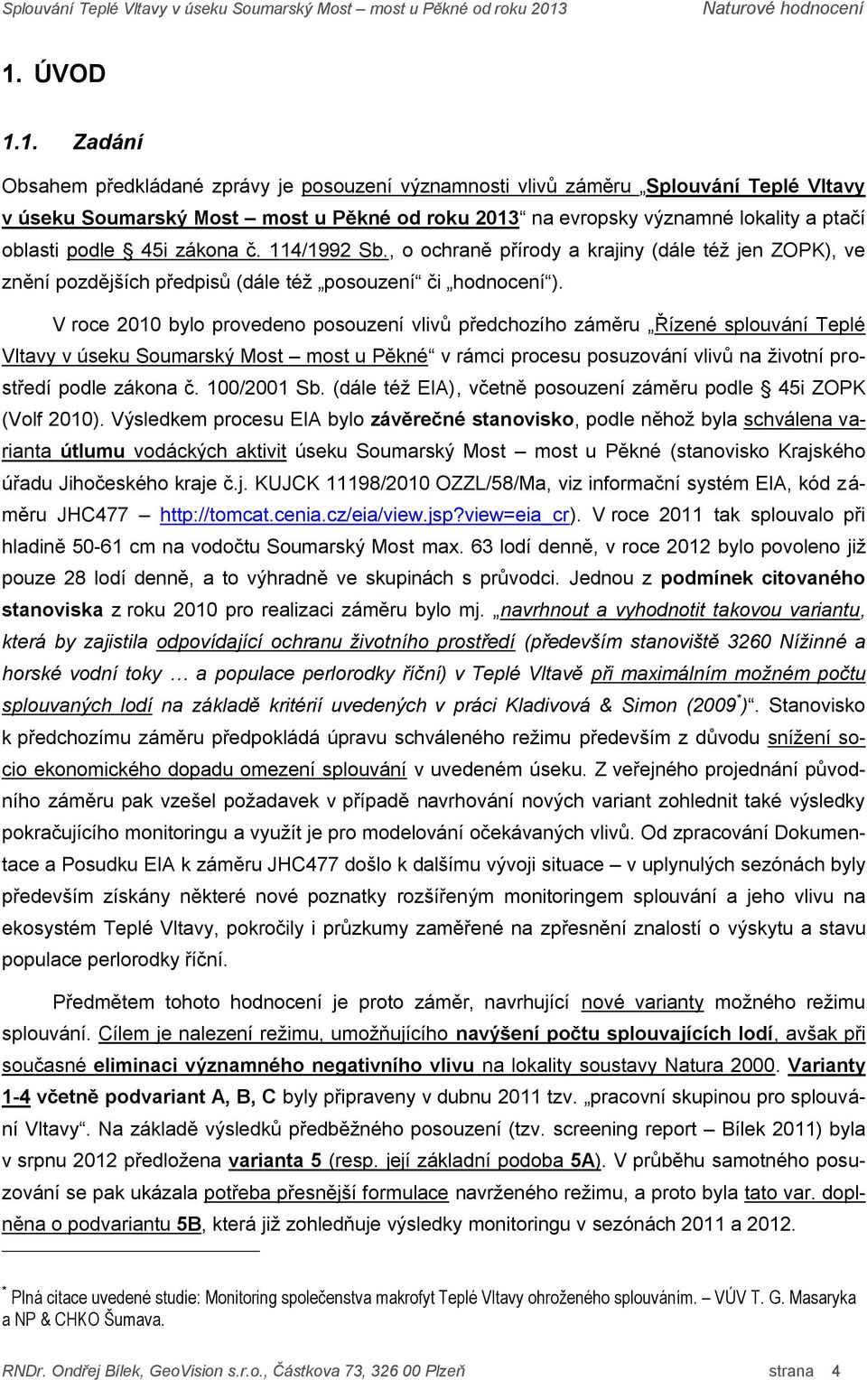 V roce 2010 bylo provedeno posouzení vlivů předchozího záměru Řízené Teplé Vltavy v úseku Soumarský Most most u Pěkné v rámci procesu posuzování vlivů na životní prostředí podle zákona č. 100/2001 Sb.