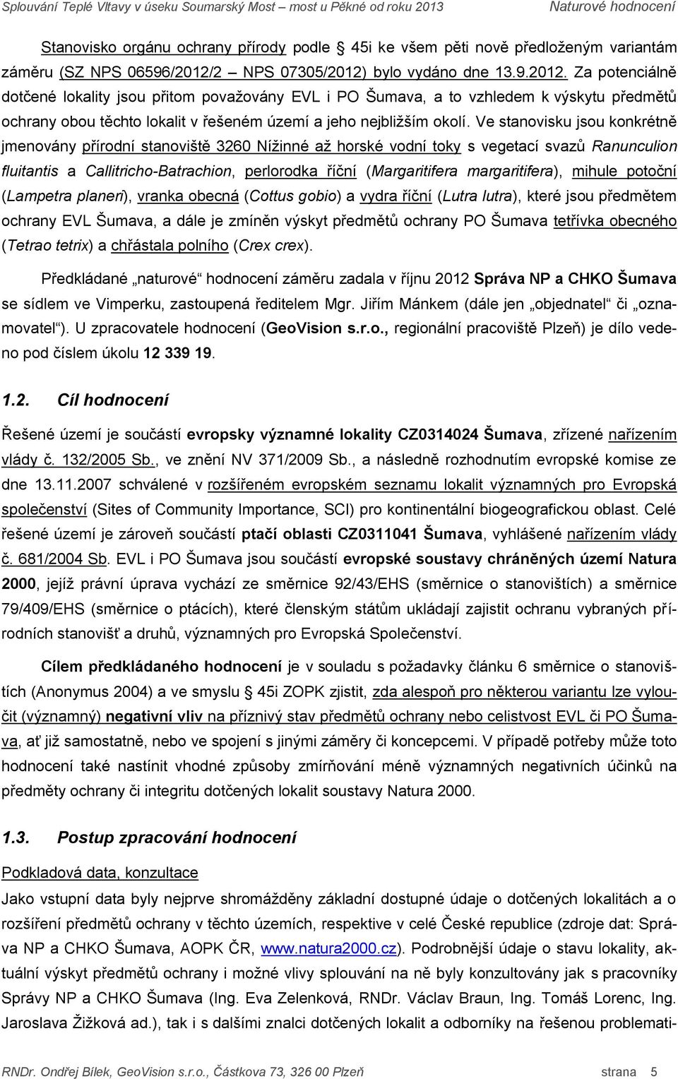 Ve stanovisku jsou konkrétně jmenovány přírodní stanoviště 3260 Nížinné až horské vodní toky s vegetací svazů Ranunculion fluitantis a Callitricho-Batrachion, perlorodka říční (Margaritifera