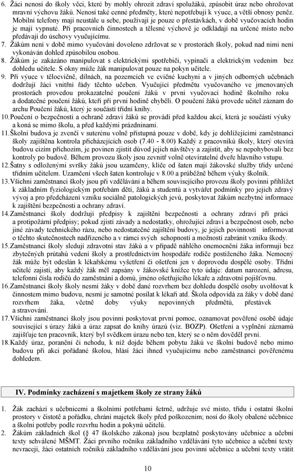 Při pracovních činnostech a tělesné výchově je odkládají na určené místo nebo předávají do úschovy vyučujícímu. 7.