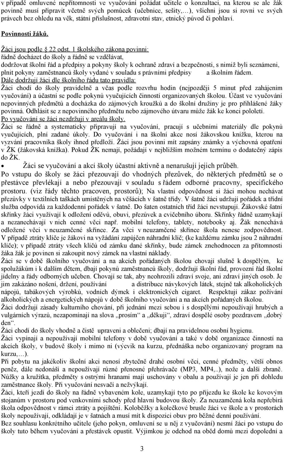 1 školského zákona povinni: řádně docházet do školy a řádně se vzdělávat, dodržovat školní řád a předpisy a pokyny školy k ochraně zdraví a bezpečnosti, s nimiž byli seznámeni, plnit pokyny