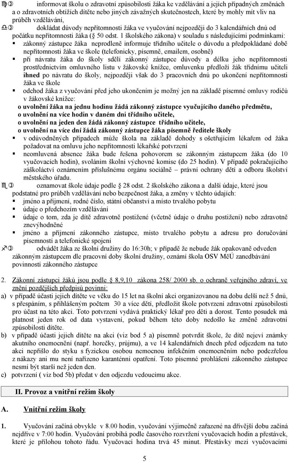 1 školského zákona) v souladu s následujícími podmínkami: zákonný zástupce žáka neprodleně informuje třídního učitele o důvodu a předpokládané době nepřítomnosti žáka ve škole (telefonicky, písemně,