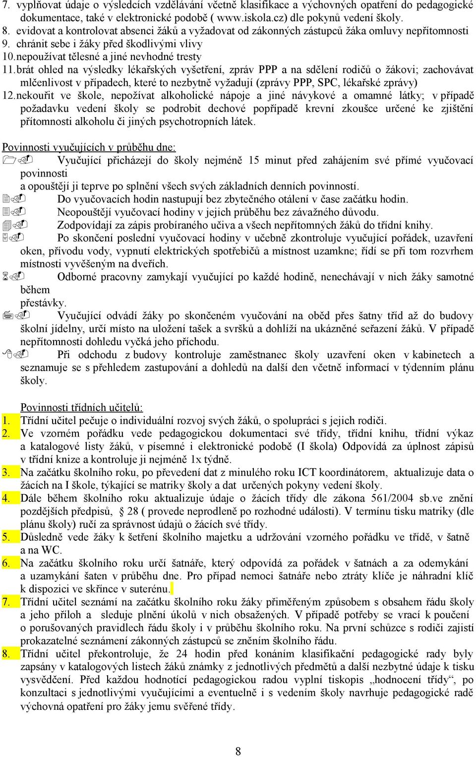 brát ohled na výsledky lékařských vyšetření, zpráv PPP a na sdělení rodičů o žákovi; zachovávat mlčenlivost v případech, které to nezbytně vyžadují (zprávy PPP, SPC, lékařské zprávy) 12.