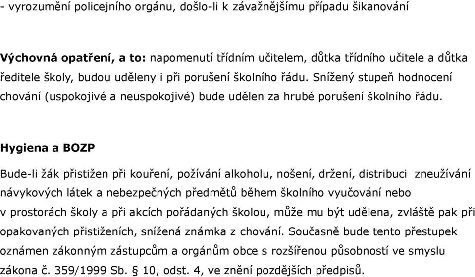 Hygiena a BOZP Bude-li žák přistižen při kouření, požívání alkoholu, nošení, držení, distribuci zneužívání návykových látek a nebezpečných předmětů během školního vyučování nebo v prostorách školy a