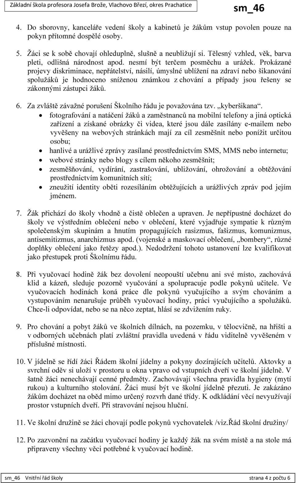 Prokázané projevy diskriminace, nepřátelství, násilí, úmyslné ublížení na zdraví nebo šikanování spolužáků je hodnoceno sníženou známkou z chování a případy jsou řešeny se zákonnými zástupci žáků. 6.