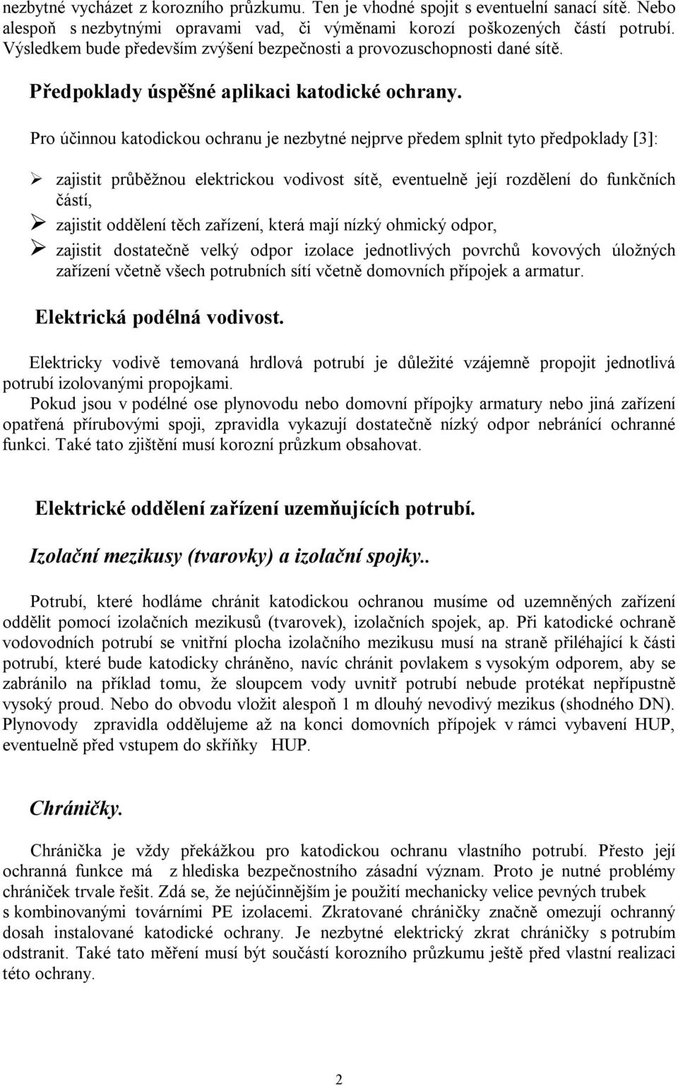 Pro ú innou katodickou ochranu je nezbytné nejprve p edem splnit tyto p edpoklady [3]: zajistit pr žnou elektrickou vodivost sít, eventueln její rozd lení do funk ních ástí, zajistit odd lení t ch za