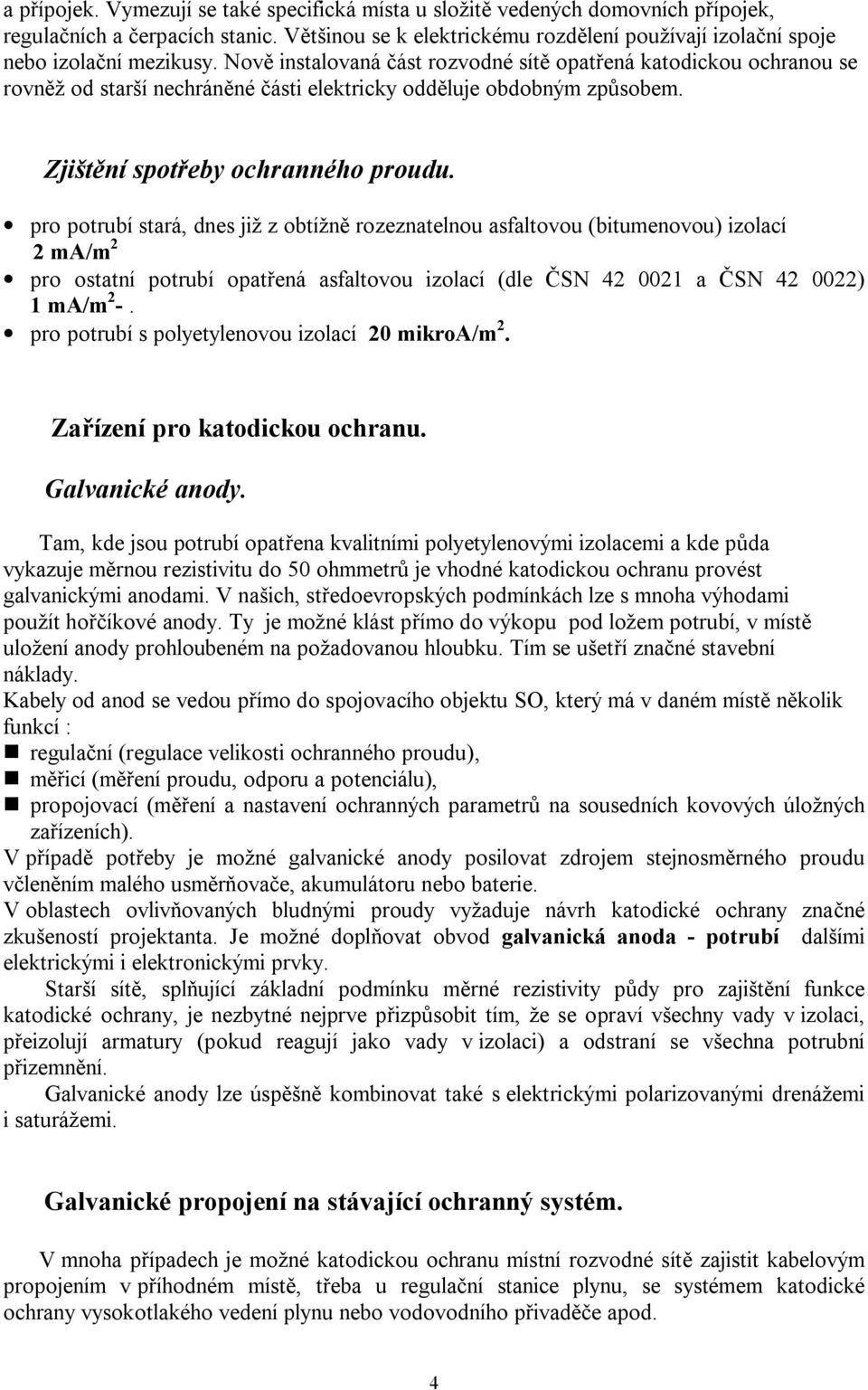 pro potrubí stará, dnes již z obtížn rozeznatelnou asfaltovou (bitumenovou) izolací 2 ma/m 2 pro ostatní potrubí opat ená asfaltovou izolací (dle SN 42 0021 a SN 42 0022) 1 ma/m 2 -.