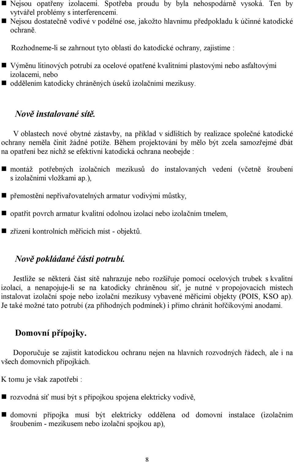 Rozhodneme-li se zahrnout tyto oblasti do katodické ochrany, zajistíme : Vým nu litinových potrubí za ocelové opat ené kvalitními plastovými nebo asfaltovými izolacemi, nebo odd lením katodicky chrán