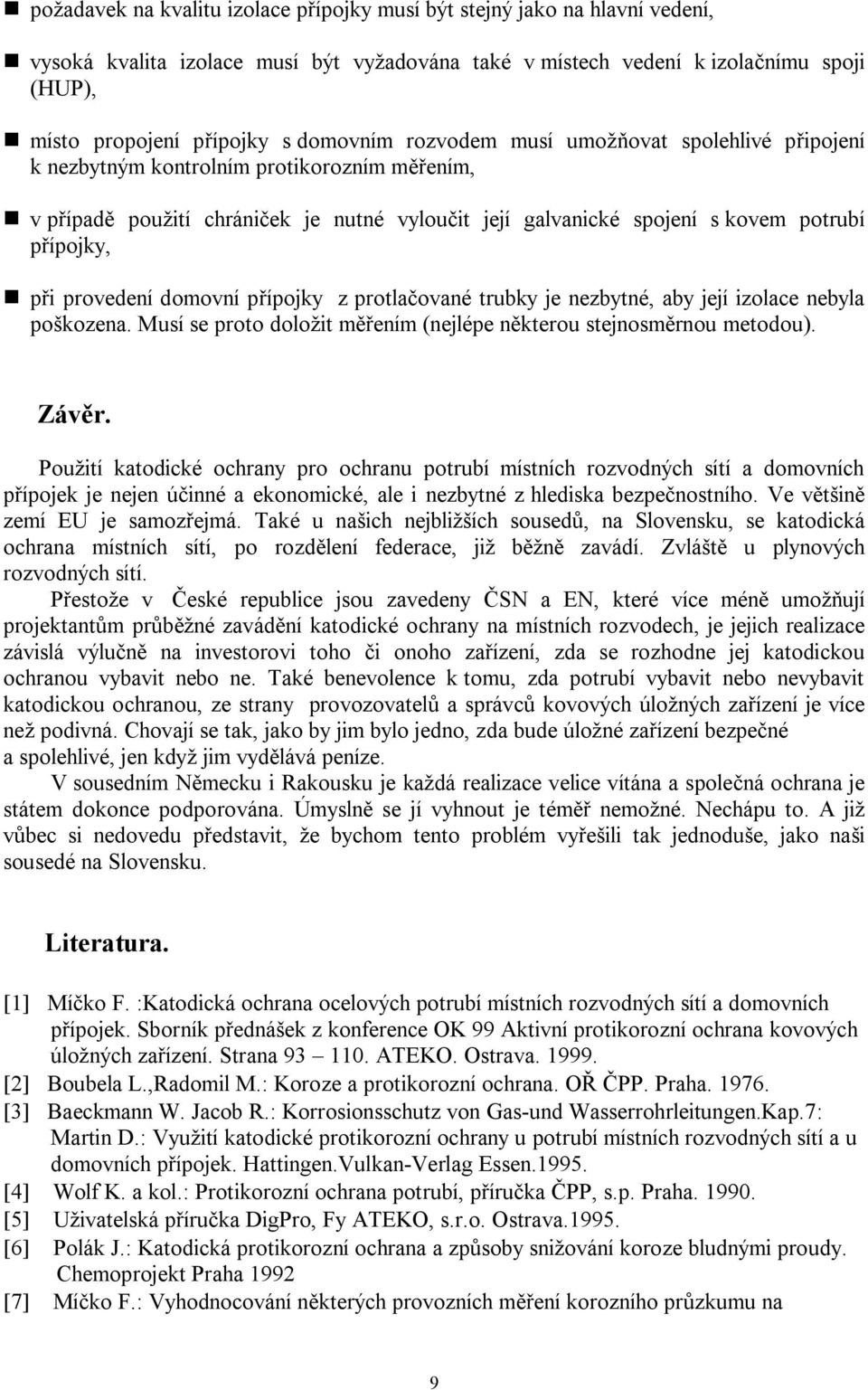 provedení domovní p ípojky z protla ované trubky je nezbytné, aby její izolace nebyla poškozena. Musí se proto doložit m ením (nejlépe n kterou stejnosm rnou metodou). Záv r.