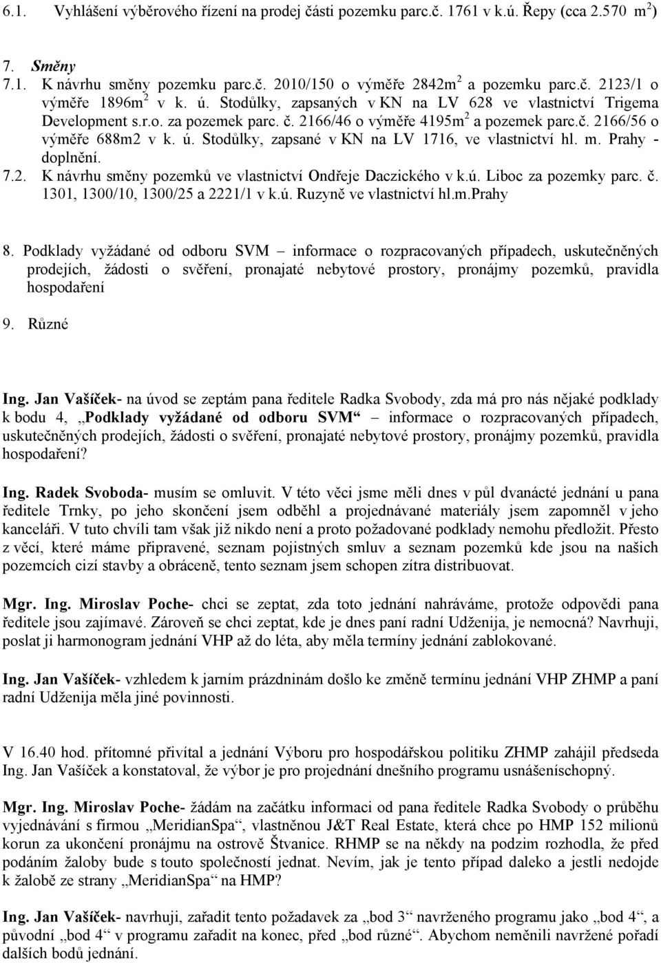 Stodůlky, zapsané v KN na LV 1716, ve vlastnictví hl. m. Prahy - doplnění. 7.2. K návrhu směny pozemků ve vlastnictví Ondřeje Daczického v k.ú. Liboc za pozemky parc. č.