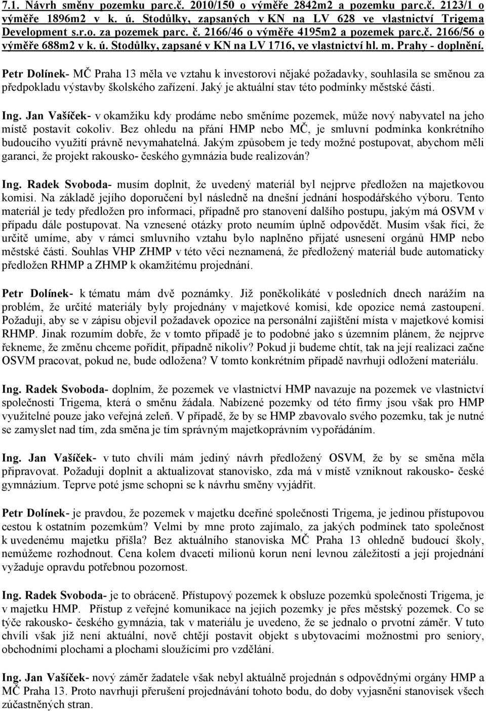 Petr Dolínek- MČ Praha 13 měla ve vztahu k investorovi nějaké požadavky, souhlasila se směnou za předpokladu výstavby školského zařízení. Jaký je aktuální stav této podmínky městské části. Ing.