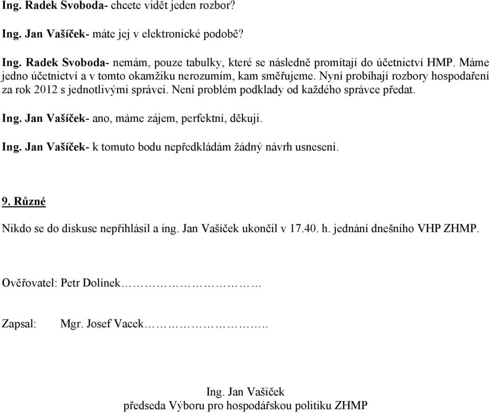 Není problém podklady od každého správce předat. Ing. Jan Vašíček- ano, máme zájem, perfektní, děkuji. Ing. Jan Vašíček- k tomuto bodu nepředkládám žádný návrh usnesení. 9.