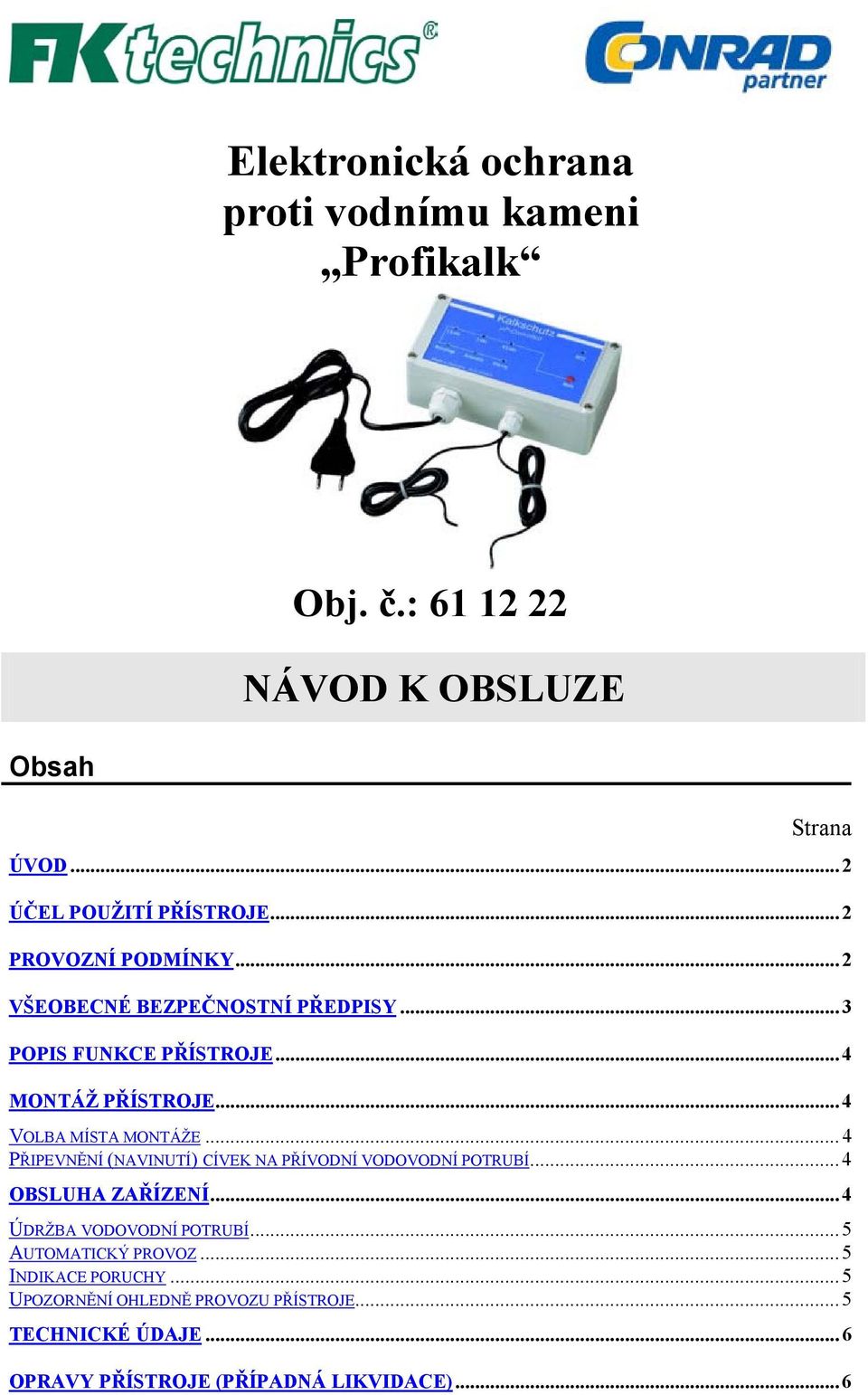 .. 4 PŘIPEVNĚNÍ (NAVINUTÍ) CÍVEK NA PŘÍVODNÍ VODOVODNÍ POTRUBÍ... 4 OBSLUHA ZAŘÍZENÍ... 4 ÚDRŽBA VODOVODNÍ POTRUBÍ.