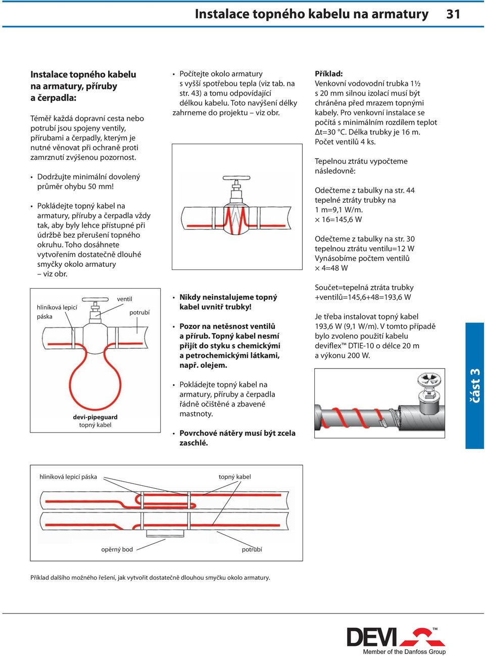 Pokládejte topný kabel na armatury, příruby a čerpadla vždy tak, aby byly lehce přístupné při údržbě bez přerušení topného okruhu.