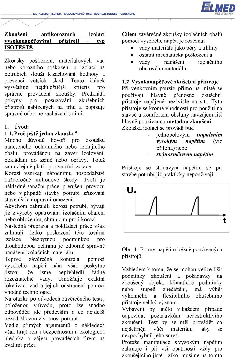 Předkládá pokyny pro posuzování zkušebních přístrojů nabízených na trhu a popisuje správné odborné zacházení s nimi. 1. Úvod: 1.1. Proč ještě jedna zkouška?