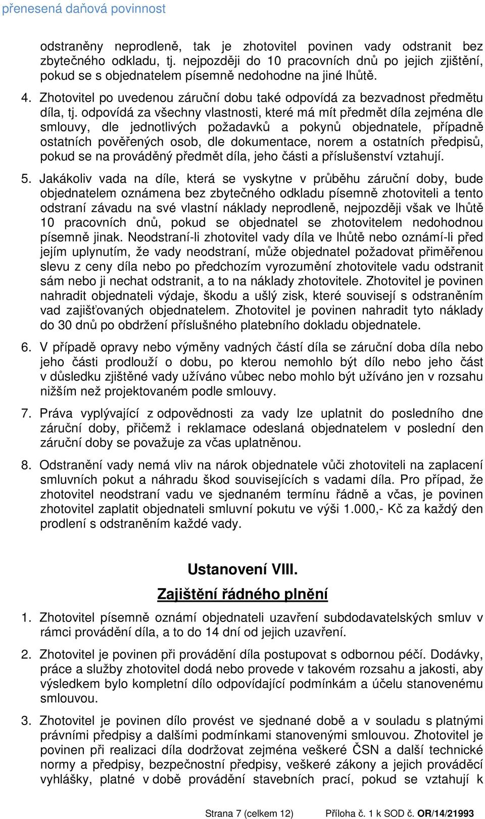 odpovídá za všechny vlastnosti, které má mít předmět díla zejména dle smlouvy, dle jednotlivých požadavků a pokynů objednatele, případně ostatních pověřených osob, dle dokumentace, norem a ostatních