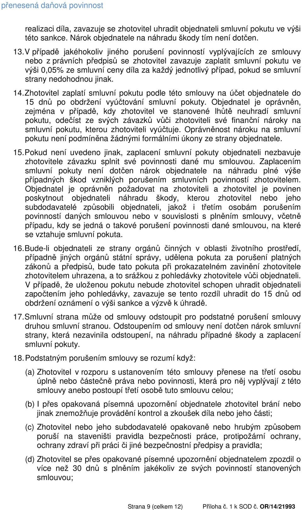 jednotlivý případ, pokud se smluvní strany nedohodnou jinak. 14. Zhotovitel zaplatí smluvní pokutu podle této smlouvy na účet objednatele do 15 dnů po obdržení vyúčtování smluvní pokuty.