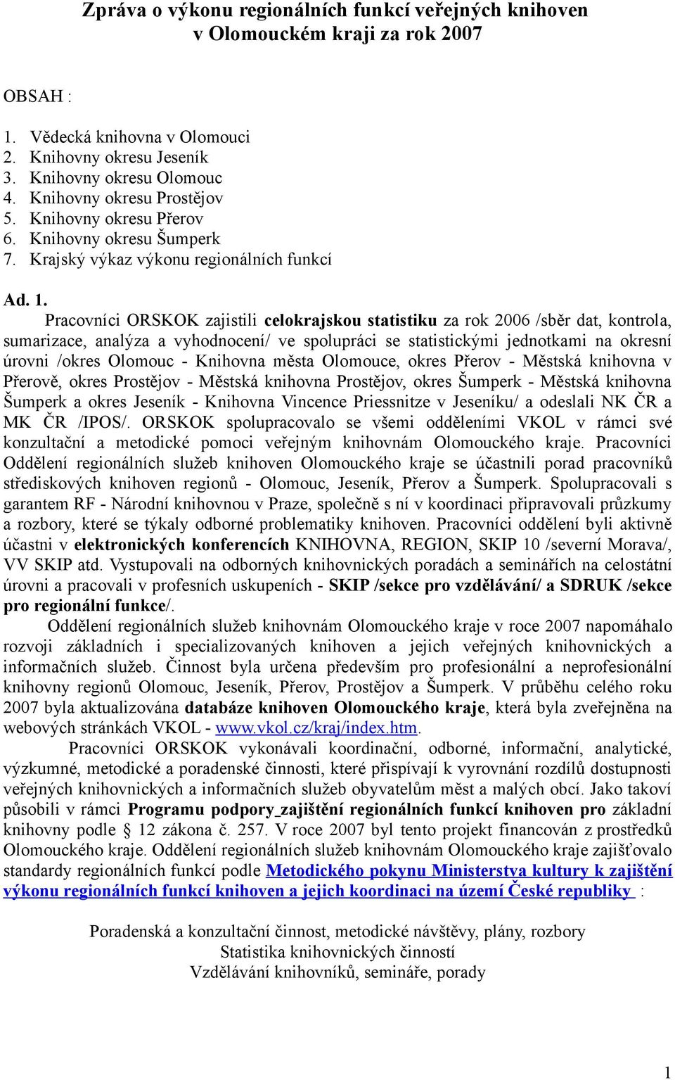 Pracovníci ORSKOK zajistili celokrajskou statistiku za rok 2006 /sběr dat, kontrola, sumarizace, analýza a vyhodnocení/ ve spolupráci se statistickými jednotkami na okresní úrovni /okres Olomouc -