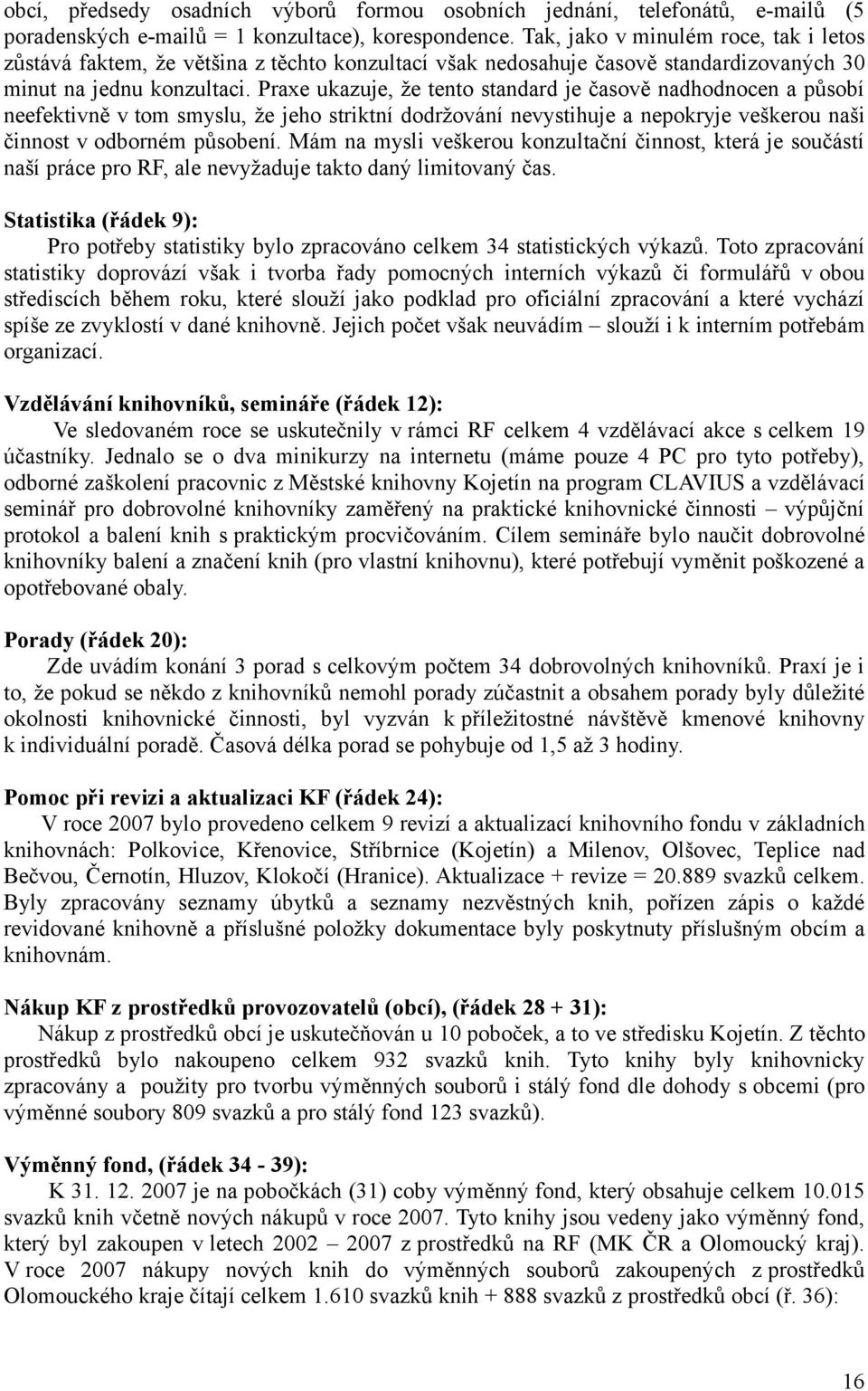 Praxe ukazuje, že tento standard je časově nadhodnocen a působí neefektivně v tom smyslu, že jeho striktní dodržování nevystihuje a nepokryje veškerou naši činnost v odborném působení.